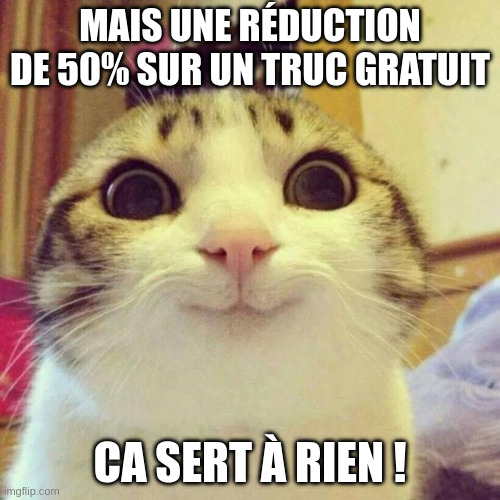 Mais une réduction de 50% sur un truc gratuit, ça sert à rien !